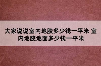 大家说说室内地胶多少钱一平米 室内地胶地面多少钱一平米